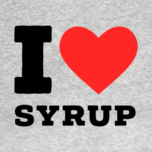 i love syrup by richercollections